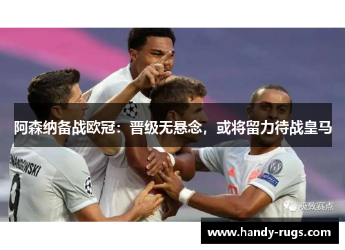 阿森纳备战欧冠：晋级无悬念，或将留力待战皇马
