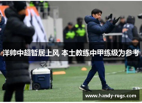 洋帅中超暂居上风 本土教练中甲练级为参考
