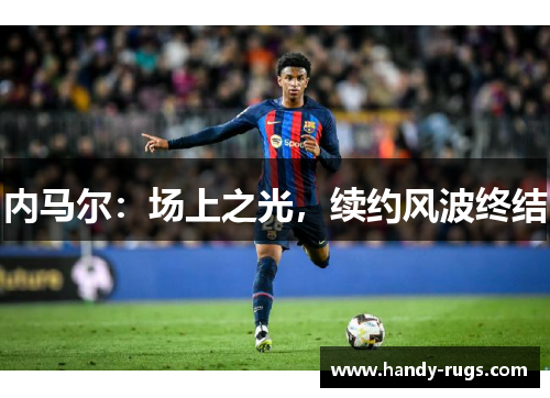 内马尔：场上之光，续约风波终结